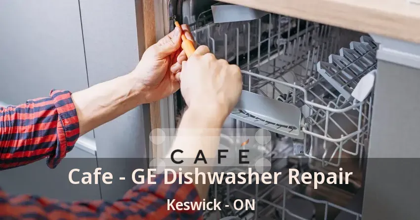 Cafe - GE Dishwasher Repair Keswick - ON