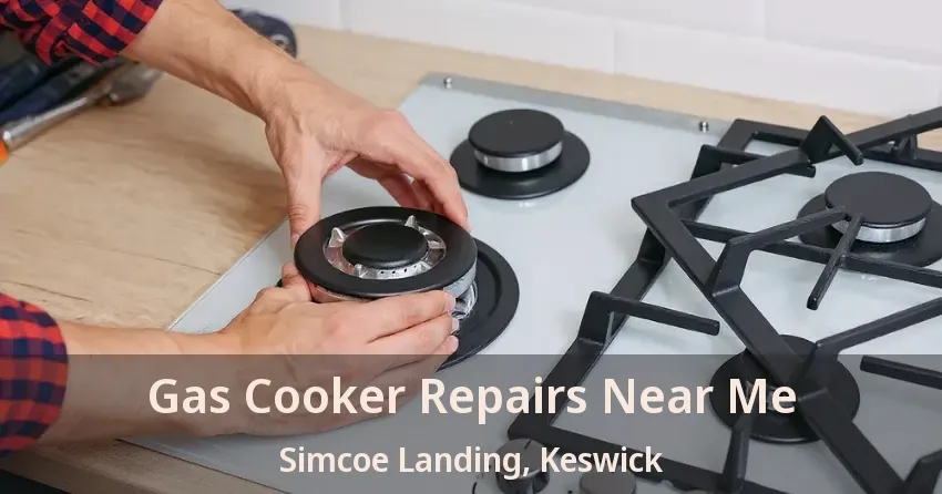 Gas Cooker Repairs Near Me Simcoe Landing, Keswick - ON
