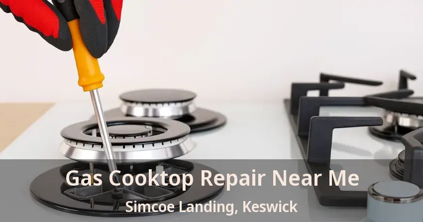 Gas Cooktop Repair Near Me Simcoe Landing, Keswick - ON