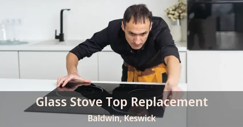 Glass Stove Top Replacement Baldwin, Keswick - ON
