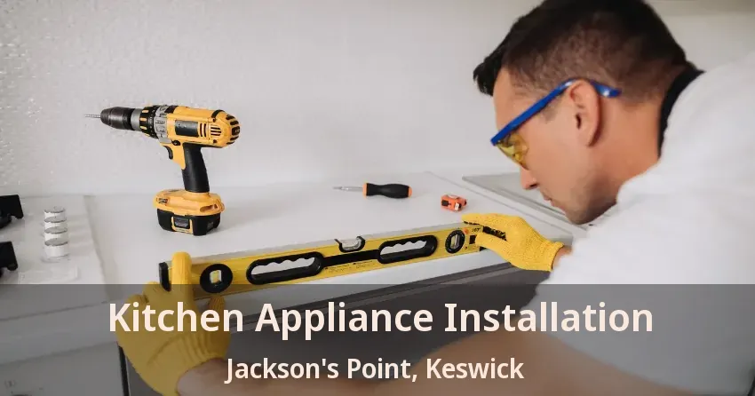 Kitchen Appliance Installation Jackson's Point, Keswick - ON
