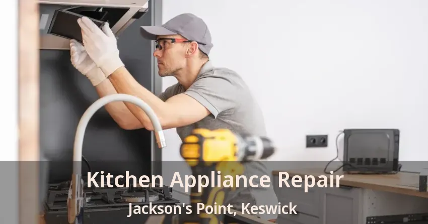 Kitchen Appliance Repair Jackson's Point, Keswick - ON