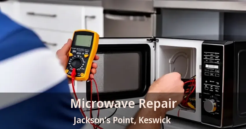 Microwave Repair Jackson's Point, Keswick - ON