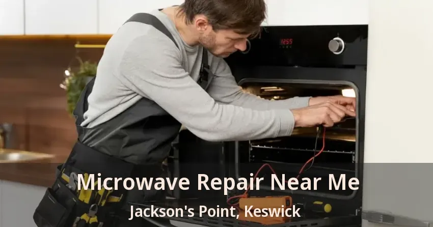 Microwave Repair Near Me Jackson's Point, Keswick - ON