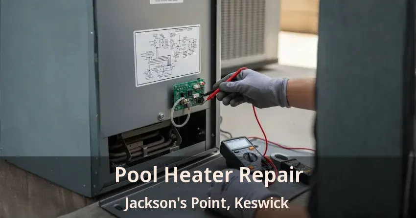 Pool Heater Repair Jackson's Point, Keswick - ON