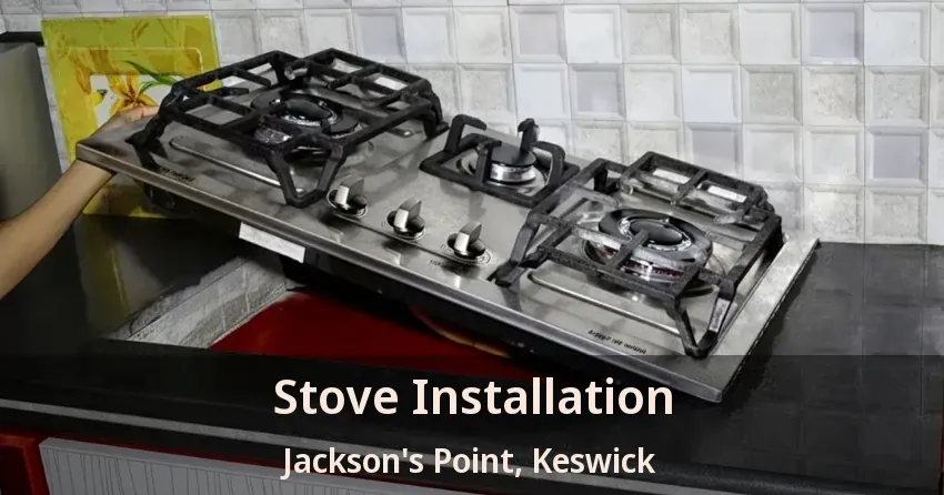 Stove Installation Jackson's Point, Keswick - ON